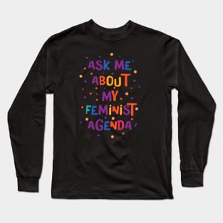 Ask Me About My Feminist Agenda Long Sleeve T-Shirt